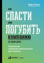 скачать книгу Как спасти или погубить компанию за один день. Технологии глубинной фасилитации для бизнеса автора Марк Розин