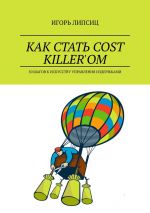 скачать книгу Как стать cost killer’ом. 50 шагов к искусству управления издержками автора Игорь Липсиц