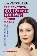 скачать книгу Как впустить большие деньги в свою жизнь. Подсознание для достижения целей автора Дарья Трутнева