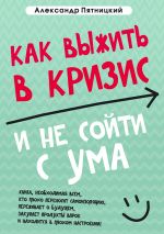 скачать книгу Как выжить в кризис и не сойти с ума автора Александр Пятницкий