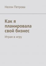 скачать книгу Как я планировала свой бизнес. Играя в игру автора Нелли Петрова