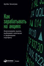 скачать книгу Как зарабатывать на акциях. Анализируем рынок, выбираем компании и формируем портфель автора Артем Хачатрян