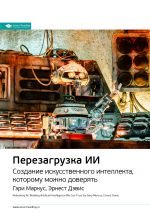 скачать книгу Ключевые идеи книги: Перезагрузка ИИ. Создание искусственного интеллекта, которому можно доверять. Гэри Маркус, Эрнест Дэвис автора М. Иванов