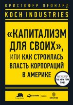 скачать книгу Koch Industries. «Капитализм для своих», или Как строилась власть корпораций в Америке автора Кристофер Леонард