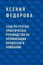 скачать книгу LEAN по-русски: практическое руководство по оптимизации процессов в компании автора Ксения Федорова