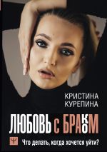 скачать книгу Любовь с браком. Что делать, когда хочется уйти? автора Кристина Курепина