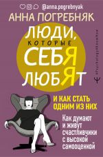 скачать книгу Люди, которые себя любят. Как думают и живут счастливчики с высокой самооценкой. И как стать одним из них автора Анна Погребняк