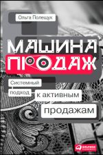 скачать книгу Машина продаж. Системный подход к активным продажам автора Ольга Полещук