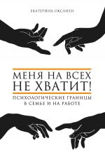 скачать книгу Меня на всех не хватит! Психологические границы в семье и на работе автора Екатерина Оксанен