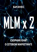 скачать книгу MLM x 2. Сборник книг о сетевом маркетинге автора  Бизнес