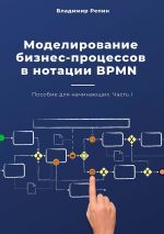 скачать книгу Моделирование бизнес-процессов в нотации BPMN. Пособие для начинающих. Часть I автора Владимир Репин