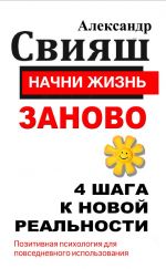 скачать книгу Начни жизнь заново. 4 шага к новой реальности автора Александр Свияш