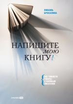 скачать книгу Напишите мою книгу! Все тонкости работы с наемным писателем автора Любовь Бросалина