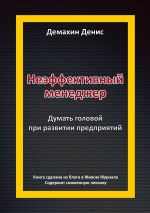 скачать книгу Неэффективный менеджер. Думать головой при развитии предприятий автора Денис Демахин