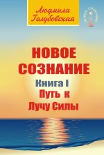 скачать книгу Новое сознание. Книга 1. Путь к Лучу Силы автора Людмила Голубовская