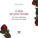 скачать книгу О чем молчат мамы. Детские причины недетских историй автора Дарья Милай