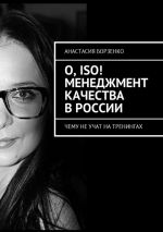 скачать книгу О, ISO! Менеджмент качества в России. Чему не учат на тренингах автора Анастасия Борзенко