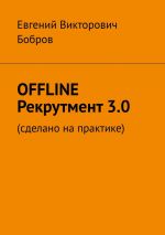 скачать книгу OFFLINE Рекрутмент 3.0. Сделано на практике автора Евгений Бобров