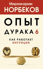 скачать книгу Опыт дурака 6. Как работает интуиция автора Мирзакарим Норбеков