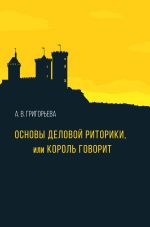 скачать книгу Основы деловой риторики, или Король говорит автора Алла Григорьева