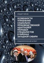 скачать книгу Особенности управления социально-производственной адаптацией молодых специалистов в районах Западной Сибири. Социологический аспект автора Ильдар Гайсин