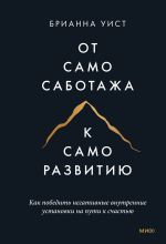 скачать книгу От самосаботажа к саморазвитию. Как победить негативные внутренние установки на пути к счастью автора Брианна Уист