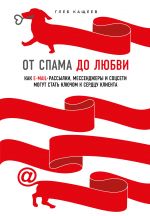 скачать книгу От спама до любви. Как email-рассылки, мессенджеры и соцсети могут стать ключом к сердцу клиента автора Глеб Кащеев