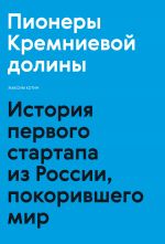 скачать книгу Пионеры Кремниевой долины. История первого стартапа из России, покорившего мир автора Максим Котин