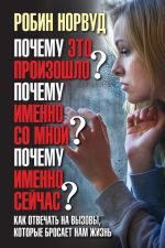 скачать книгу Почему это произошло? Почему именно со мной? Почему именно сейчас? Как отвечать на вызовы, которые бросает нам жизнь автора Робин Норвуд