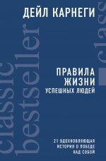 скачать книгу Правила жизни успешных людей. 21 вдохновляющая история о победе над собой автора Дейл Карнеги