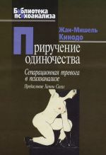 скачать книгу Приручение одиночества. Сепарационная тревога в психоанализе автора Жан-Мишель Кинодо