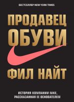 скачать книгу Продавец обуви. История компании Nike, рассказанная ее основателем автора Фил Найт