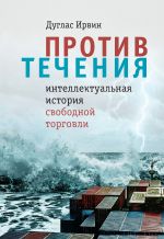 скачать книгу Против течения. Интеллектуальная история свободной торговли автора Дуглас Ирвин