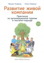 скачать книгу Развитие живой компании. Практикум по организационной терапии в гештальт-подходе. Том 1 автора Михаил Рыбаков