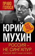 скачать книгу Россия – не Сингапур. Какой ВВП нам нужен автора Юрий Мухин