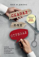 скачать книгу Сказал как отрезал. Самые действенные фразы для влияния и убеждения автора Фил Джонс