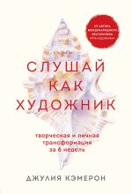 скачать книгу Слушай как художник. Творческая и личная трансформация за 6 недель автора Джулия Кэмерон