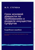 скачать книгу Срок исковой давности по требованиям о разделе имущества супругов. Судебные ошибки. На основе практики Верховного Суда России автора М. Стетюха