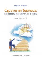 скачать книгу Стратегия бизнеса: как создать и воплотить ее в жизнь с активным участием команды. Практикум автора Михаил Рыбаков