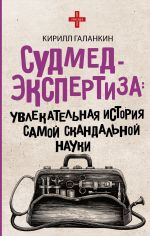 скачать книгу Судмедэкспертиза. Увлекательная история самой скандальной науки автора Кирилл Галанкин