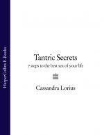 скачать книгу Tantric Secrets: 7 Steps to the best sex of your life автора Cassandra Lorius