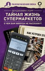 скачать книгу Тайная жизнь супермаркетов. О чем вам никогда не расскажут автора Бенджамин Лорр