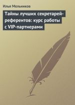 скачать книгу Тайны лучших секретарей-референтов: курс работы с VIP-партнерами автора Илья Мельников