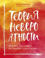 скачать книгу Теория невероятности. Как мечтать, чтобы сбывалось, как планировать, чтобы достигалось автора Татьяна Мужицкая