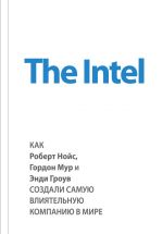 скачать книгу The Intel: как Роберт Нойс, Гордон Мур и Энди Гроув создали самую влиятельную компанию в мире автора Майкл Мэлоун