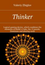 скачать книгу Thinker. Logical gaming device, which combines the elements of Rubik’s Cube, the 15 puzzle, Dominoes and playing cards автора Valeriy Zhiglov