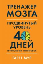 скачать книгу Тренажер мозга. Продвинутый уровень: 40 дней интенсивных тренировок автора Гарет Мур