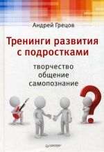 скачать книгу Тренинги развития с подростками: Творчество, общение, самопознание автора Андрей Грецов