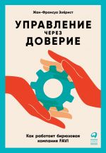 скачать книгу Управление через доверие. Как работает бирюзовая компания FAVI автора Жан-Франсуа Зобрист