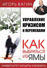 скачать книгу Управление кризисом и переменами. Как выбраться из ямы автора Игорь Вагин